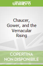 Chaucer, Gower, and the Vernacular Rising