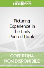 Picturing Experience in the Early Printed Book