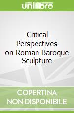 Critical Perspectives on Roman Baroque Sculpture