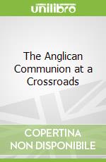 The Anglican Communion at a Crossroads