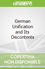 German Unification and Its Discontents