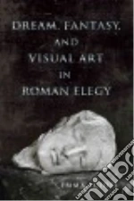 Dream, Fantasy, and Visual Art in Roman Elegy