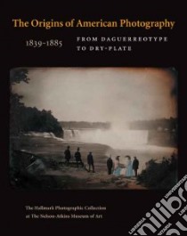 The Origins of American Photography libro in lingua di Davis Keith F., Aspinwall Jane L. (CON), Wilson Marc F. (FRW)