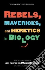 Rebels, Mavericks, and Heretics in Biology