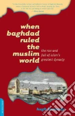 When Baghdad Ruled the Muslim World libro str