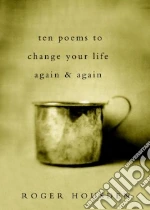 Ten Poems to Change Your Life Again and Again