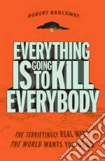 Everything Is Going to Kill Everybody
