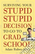 Surviving Your Stupid, Stupid Decision to Go to Grad School