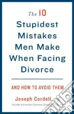 The 10 Stupidest Mistakes Men Make When Facing Divorce