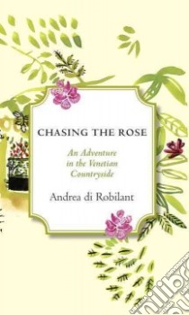Chasing the Rose libro in lingua di Di Robilant Andrea, Fuga Nina (ILT)