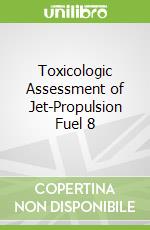 Toxicologic Assessment of Jet-Propulsion Fuel 8