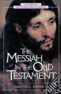 The Messiah in the Old Testament libro in lingua di Kaiser Walter C.