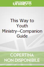 This Way to Youth Ministry--Companion Guide