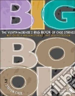 The Youth Worker's Big Book of Case Studies