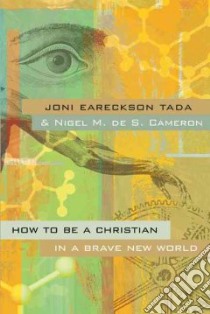 How to Be a Christian in a Brave New World libro in lingua di Tada Joni Eareckson, Cameron Nigel M. De S.