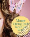 Moms' Ultimate Guide to the Tween Girl World libro str