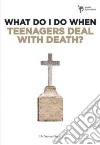 What Do I Do When Teenagers Deal With Death? libro str