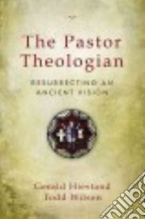 The Pastor Theologian libro in lingua di Hiestand Gerald, Wilson Todd, George Timothy (FRW)