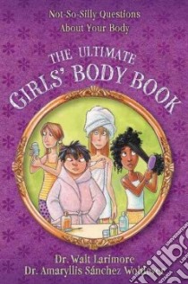 The Ultimate Girls' Body Book libro in lingua di Larimore Walt M.D., Wohlever Amaryllis Sánchez M.d.