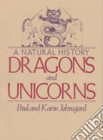 Dragons and Unicorns libro in lingua di Johnsgard Paul A., Johnsgard Karin