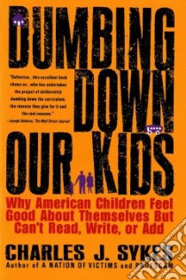 Dumbing Down Our Kids libro in lingua di Sykes Charles J.