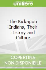 The Kickapoo Indians, Their History and Culture