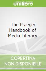 The Praeger Handbook of Media Literacy