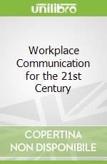 Workplace Communication for the 21st Century
