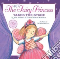 The Very Fairy Princess Takes the Stage libro in lingua di Andrews Julie, Hamilton Emma Walton, Davenier Christine (ILT)