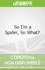 So I'm a Spider, So What?