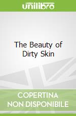 The Beauty of Dirty Skin