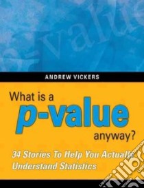 What Is a P-Value Anyway? libro in lingua di Vickers Andrew