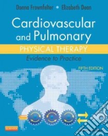 Cardiovascular and Pulmonary Physical Therapy libro in lingua di Frownfelter Donna (EDT), Dean Elizabeth (EDT)