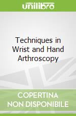 Techniques in Wrist and Hand Arthroscopy