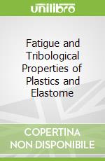 Fatigue and Tribological Properties of Plastics and Elastome