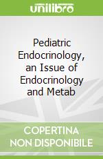 Pediatric Endocrinology, an Issue of Endocrinology and Metab