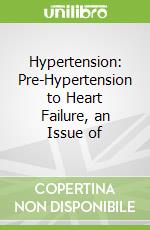 Hypertension: Pre-Hypertension to Heart Failure, an Issue of libro in lingua di Kenneth Jamerson