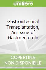 Gastrointestinal Transplantation, An Issue of Gastroenterolo