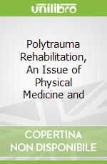 Polytrauma Rehabilitation, An Issue of Physical Medicine and