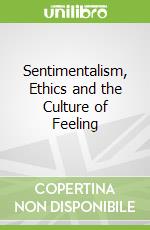 Sentimentalism, Ethics and the Culture of Feeling