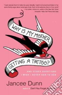 Why Is My Mother Getting a Tattoo? libro in lingua di Dunn Jancee