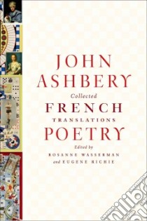 Collected French Translations libro in lingua di Ashbery John, Wasserman Rosanne (EDT), Richie Eugene (EDT)