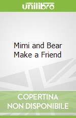 Mimi and Bear Make a Friend