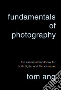 Fundamentals of Photography libro in lingua di Ang Tom