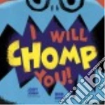 I Will Chomp You!