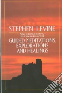Guided Meditations, Explorations and Healings libro in lingua di Levine Stephen
