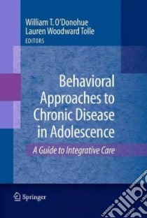 Behavioral Approaches to Chronic Disease in Adolescence libro in lingua di O'Donohue William T. (EDT), Tolle Lauren Woodward (EDT)