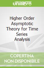 Higher Order Asymptotic Theory for Time Series Analysis