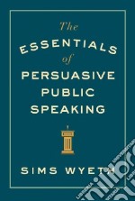 The Essentials of Persuasive Public Speaking