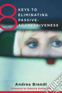8 Keys to Eliminating Passive-Aggressiveness libro in lingua di Brandt Andrea, Rothschild Babette (FRW)